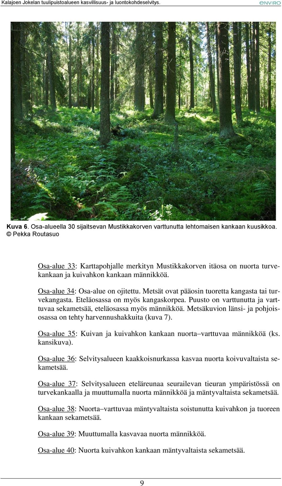 Metsät ovat pääosin tuoretta kangasta tai turvekangasta. Eteläosassa on myös kangaskorpea. Puusto on varttunutta ja varttuvaa sekametsää, eteläosassa myös männikköä.