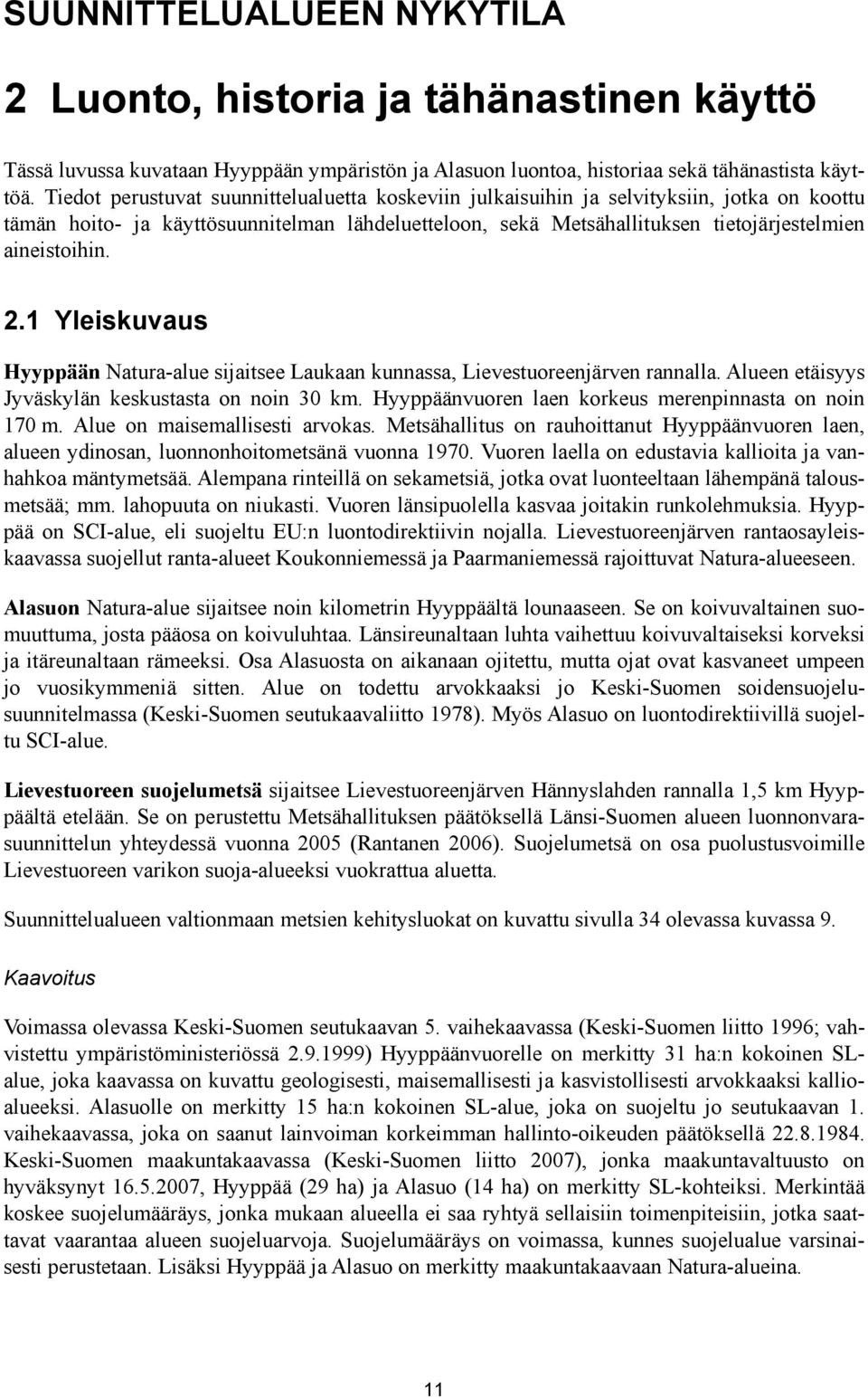 2.1 Yleiskuvaus Hyyppään Natura-alue sijaitsee Laukaan kunnassa, Lievestuoreenjärven rannalla. Alueen etäisyys Jyväskylän keskustasta on noin 30 km.