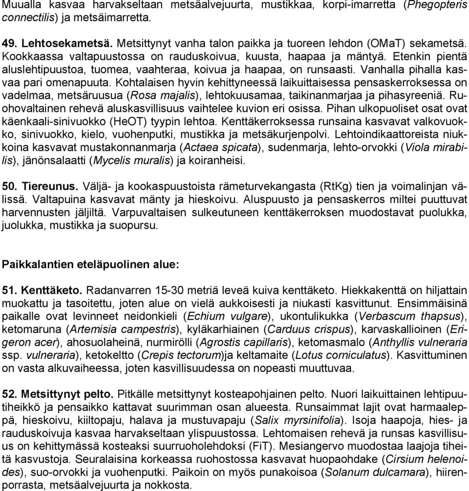 Etenkin pientä aluslehtipuustoa, tuomea, vaahteraa, koivua ja haapaa, on runsaasti. Vanhalla pihalla kasvaa pari omenapuuta.