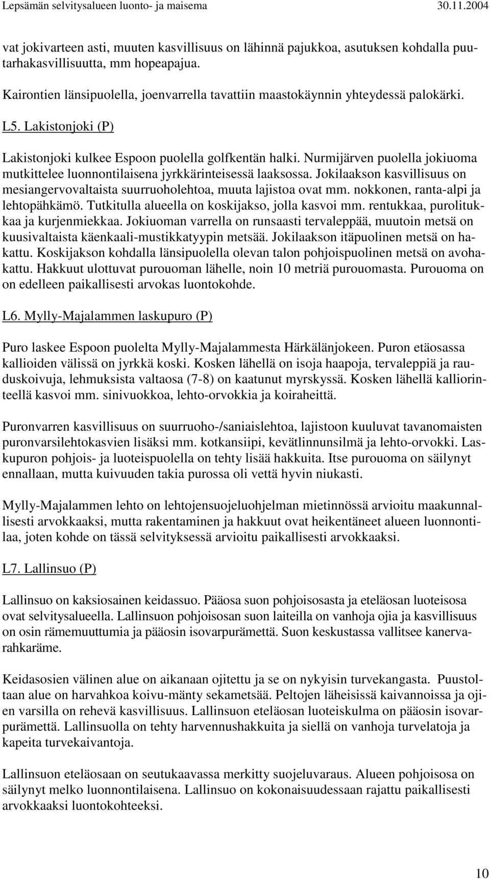 Nurmijärven puolella jokiuoma mutkittelee luonnontilaisena jyrkkärinteisessä laaksossa. Jokilaakson kasvillisuus on mesiangervovaltaista suurruoholehtoa, muuta lajistoa ovat mm.