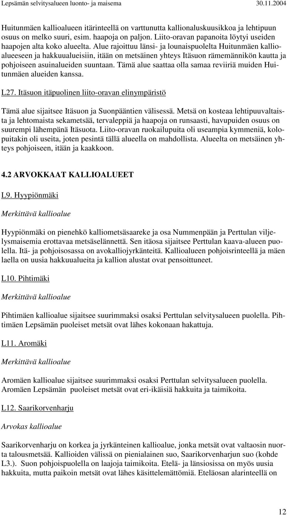 Tämä alue saattaa olla samaa reviiriä muiden Huitunmäen alueiden kanssa. L27. Itäsuon itäpuolinen liito-oravan elinympäristö Tämä alue sijaitsee Itäsuon ja Suonpääntien välisessä.