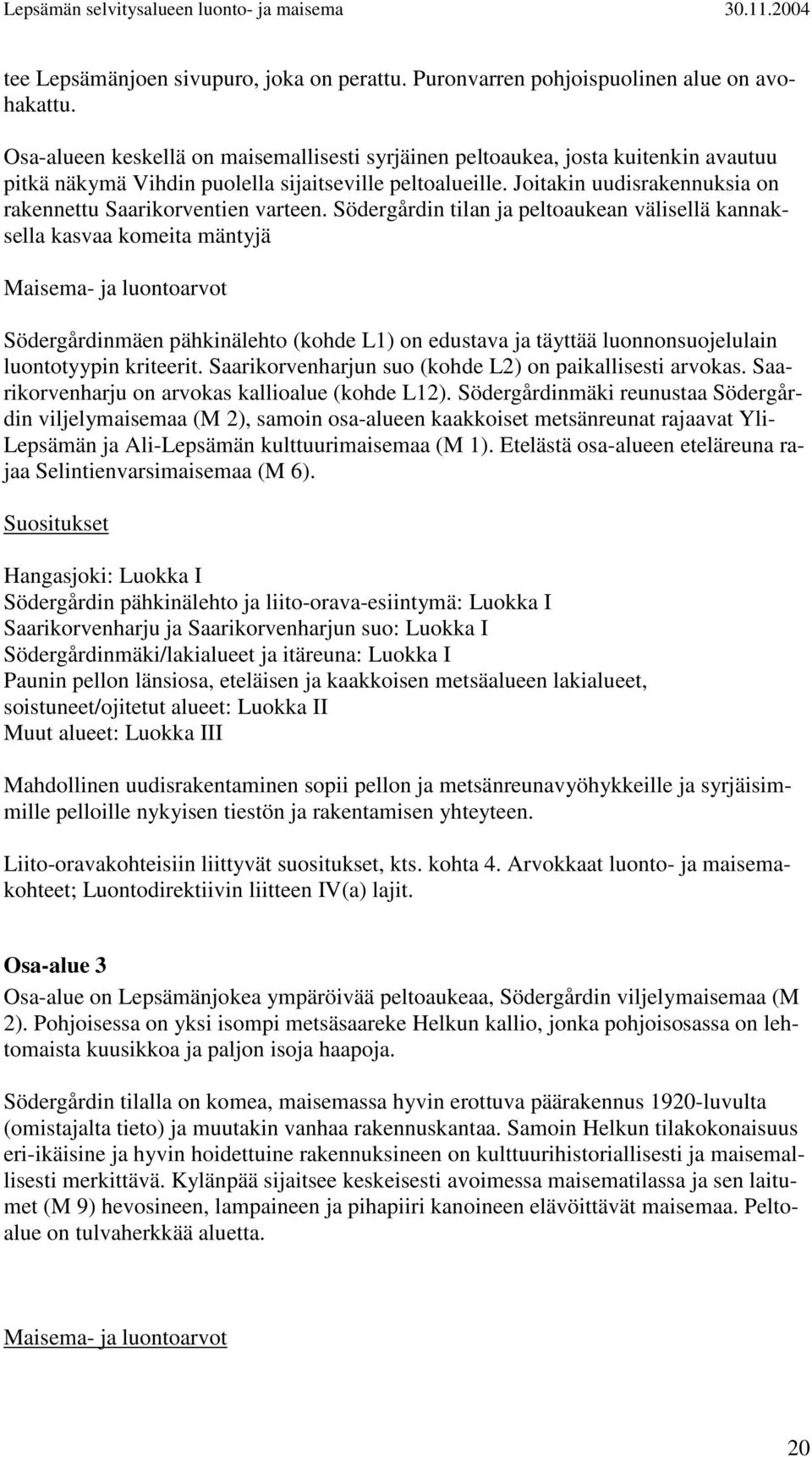 Joitakin uudisrakennuksia on rakennettu Saarikorventien varteen.