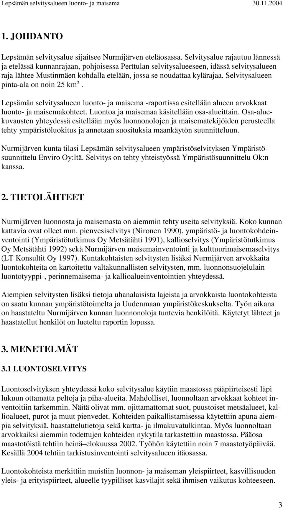 Selvitysalueen pinta-ala on noin 25 km 2. Lepsämän selvitysalueen luonto- ja maisema -raportissa esitellään alueen arvokkaat luonto- ja maisemakohteet. Luontoa ja maisemaa käsitellään osa-alueittain.