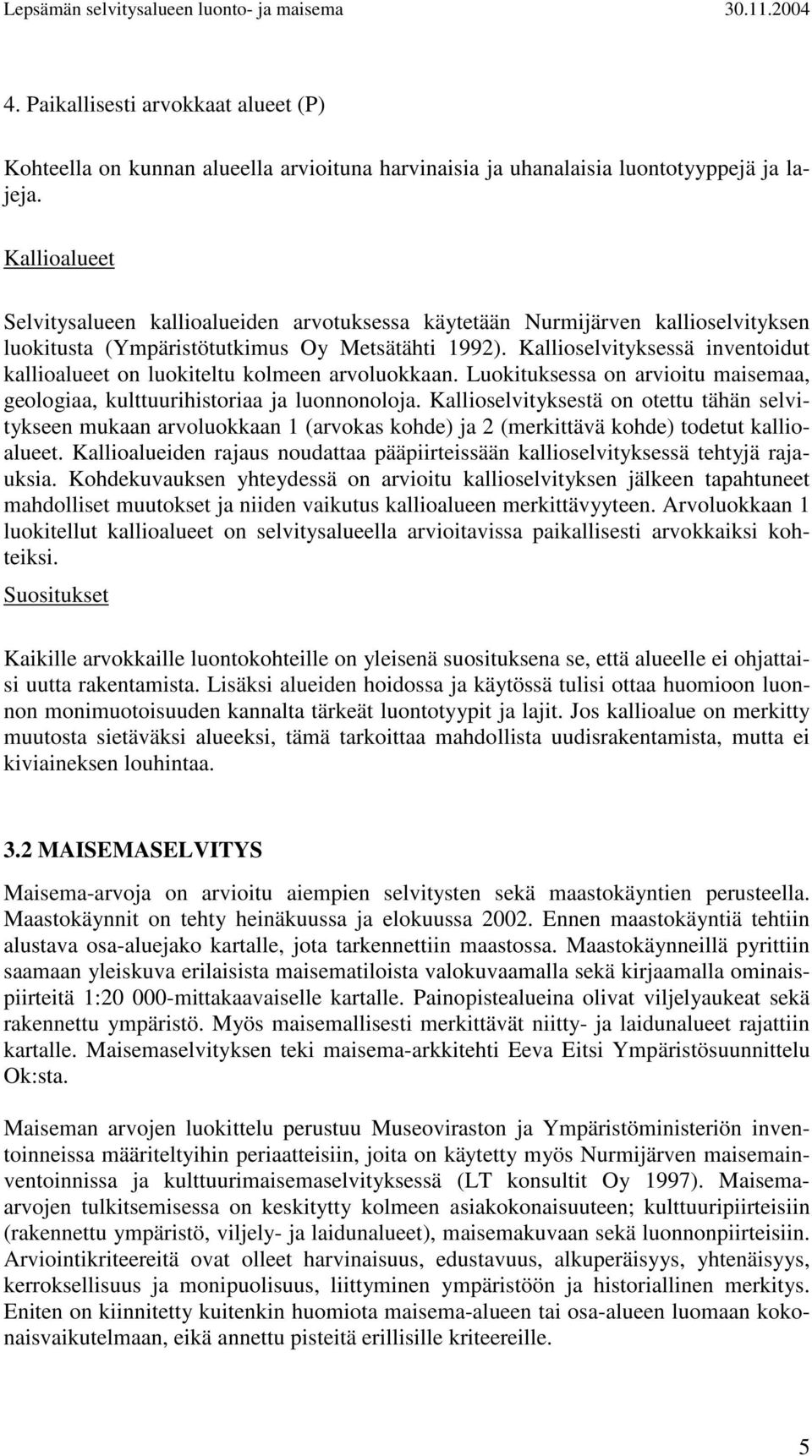 Kallioselvityksessä inventoidut kallioalueet on luokiteltu kolmeen arvoluokkaan. Luokituksessa on arvioitu maisemaa, geologiaa, kulttuurihistoriaa ja luonnonoloja.