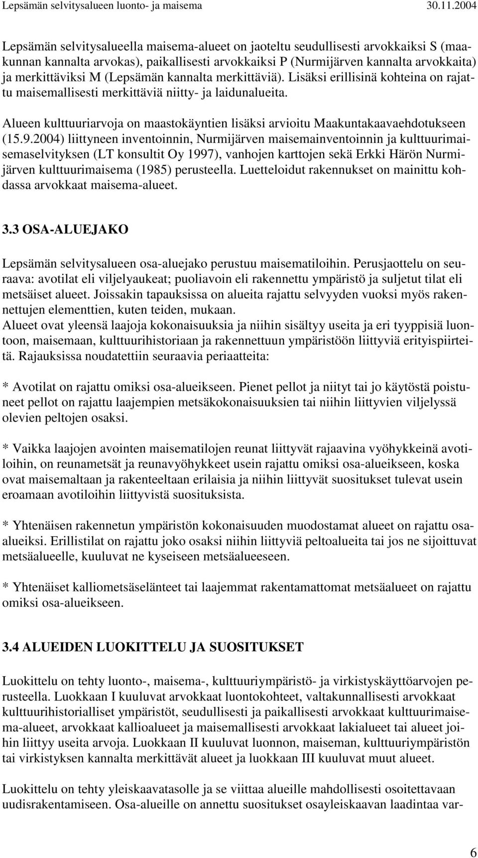 Alueen kulttuuriarvoja on maastokäyntien lisäksi arvioitu Maakuntakaavaehdotukseen (15.9.