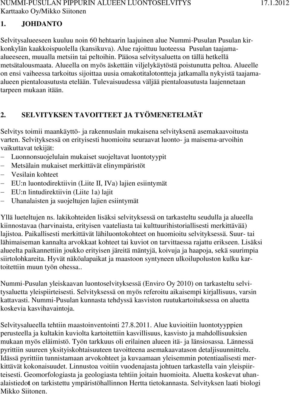 Alueella on myös äskettäin viljelykäytöstä poistunutta peltoa. Alueelle on ensi vaiheessa tarkoitus sijoittaa uusia omakotitalotontteja jatkamalla nykyistä taajamaalueen pientaloasutusta etelään.