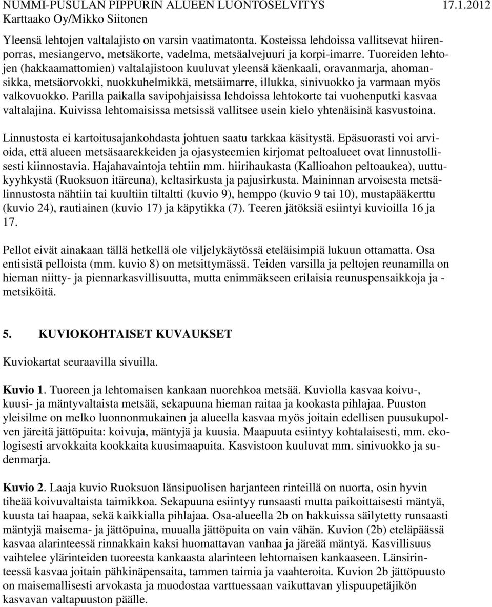 Parilla paikalla savipohjaisissa lehdoissa lehtokorte tai vuohenputki kasvaa valtalajina. Kuivissa lehtomaisissa metsissä vallitsee usein kielo yhtenäisinä kasvustoina.