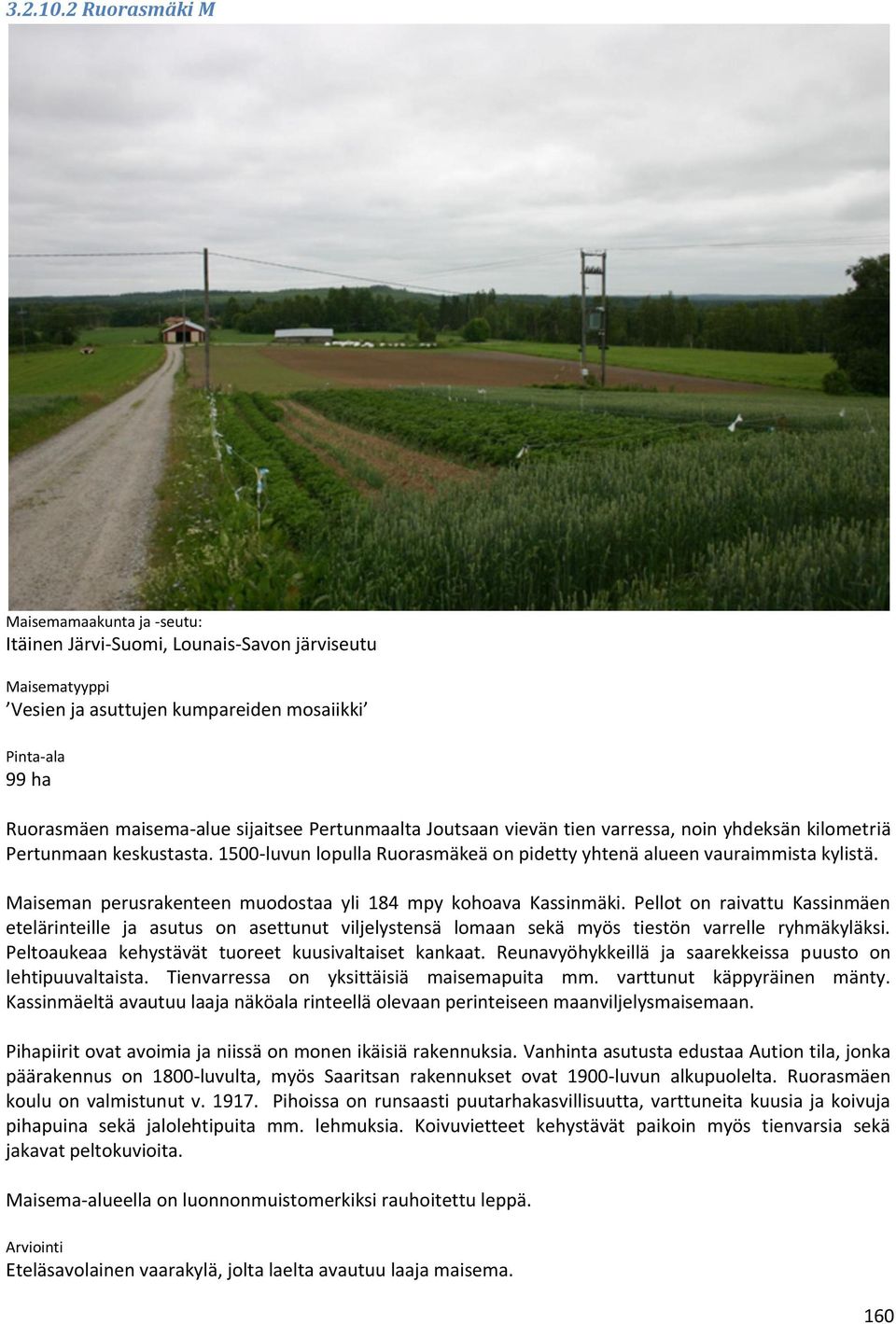 Pertunmaalta Joutsaan vievän tien varressa, noin yhdeksän kilometriä Pertunmaan keskustasta. 1500-luvun lopulla Ruorasmäkeä on pidetty yhtenä alueen vauraimmista kylistä.