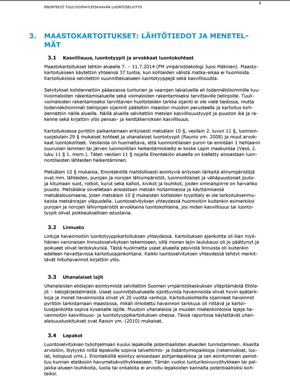 Selvitykset kohdennettiin pääasiassa tunturien ja vaarojen lakialueille eli todennäköisimmille tuulivoimaloiden rakentamisalueille sekä voimaloiden rakentamiseksi tarvittaville tielinjoille.