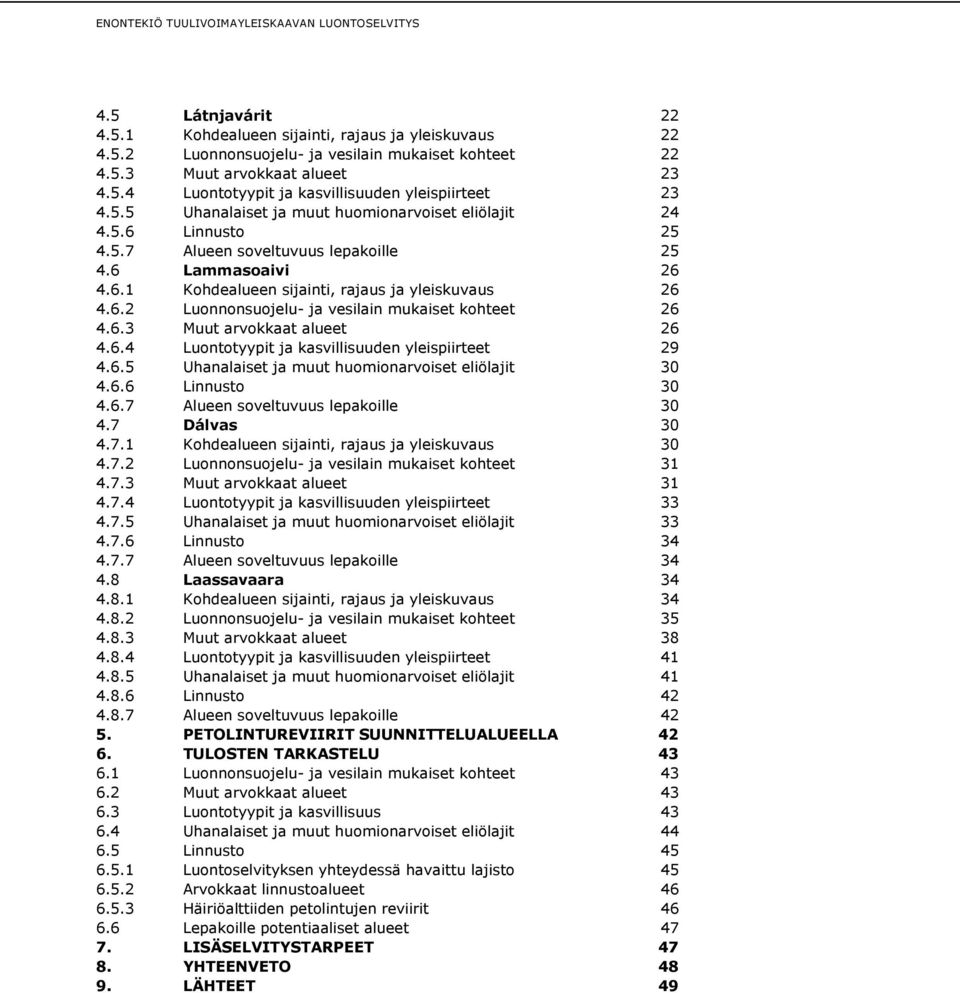 6.3 Muut arvokkaat alueet 26 4.6.4 Luontotyypit ja kasvillisuuden yleispiirteet 29 4.6.5 Uhanalaiset ja muut huomionarvoiset eliölajit 30 4.6.6 Linnusto 30 4.6.7 Alueen soveltuvuus lepakoille 30 4.