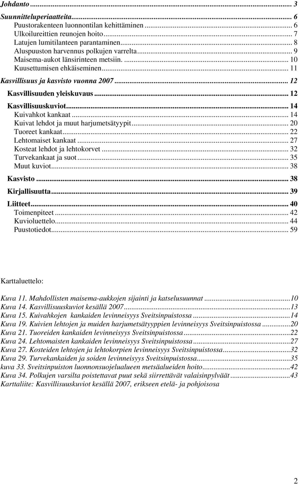 .. 12 Kasvillisuuskuviot... 14 Kuivahkot kankaat... 14 Kuivat lehdot ja muut harjumetsätyypit... 20 Tuoreet kankaat... 22 Lehtomaiset kankaat... 27 Kosteat lehdot ja lehtokorvet.