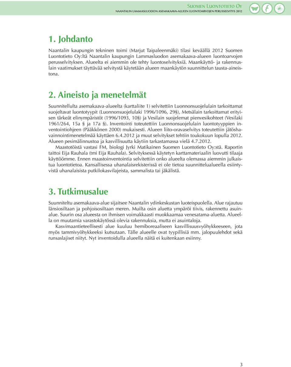 Aineisto ja menetelmät Suunnitellulta asemakaava-alueelta (karttaliite 1) selvitettiin Luonnonsuojelulain tarkoittamat suojeltavat luontotyypit (Luonnonsuojelulaki 1996/1096, 29 ), Metsälain