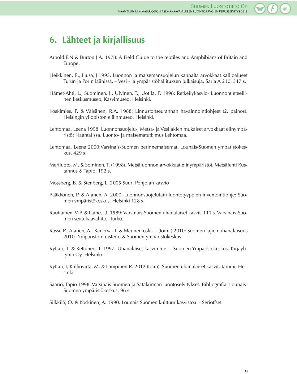 , Uotila, P. 1998: Retkeilykasvio- Luonnontieteellinen keskusmuseo, Kasvimuseo. Helsinki. Koskimies, P. & Väisänen, R.A. 1988: Linnustonseurannan havainnointiohjeet (2. painos).