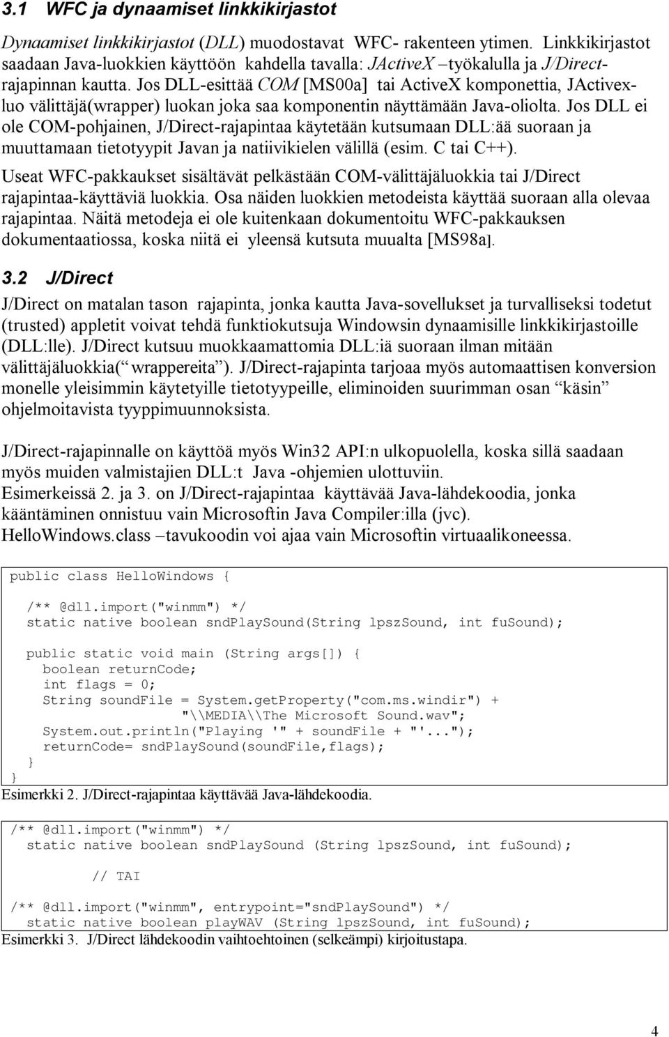 Jos DLL-esittää COM [MS00a] tai ActiveX komponettia, JActivexluo välittäjä(wrapper) luokan joka saa komponentin näyttämään Java-oliolta.