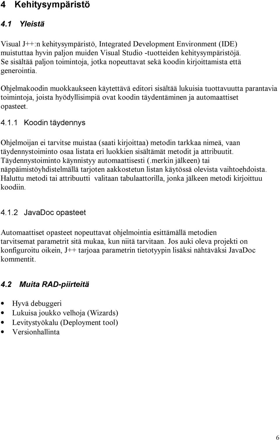 Ohjelmakoodin muokkaukseen käytettävä editori sisältää lukuisia tuottavuutta parantavia toimintoja, joista hyödyllisimpiä ovat koodin täydentäminen ja automaattiset opasteet. 4.1.