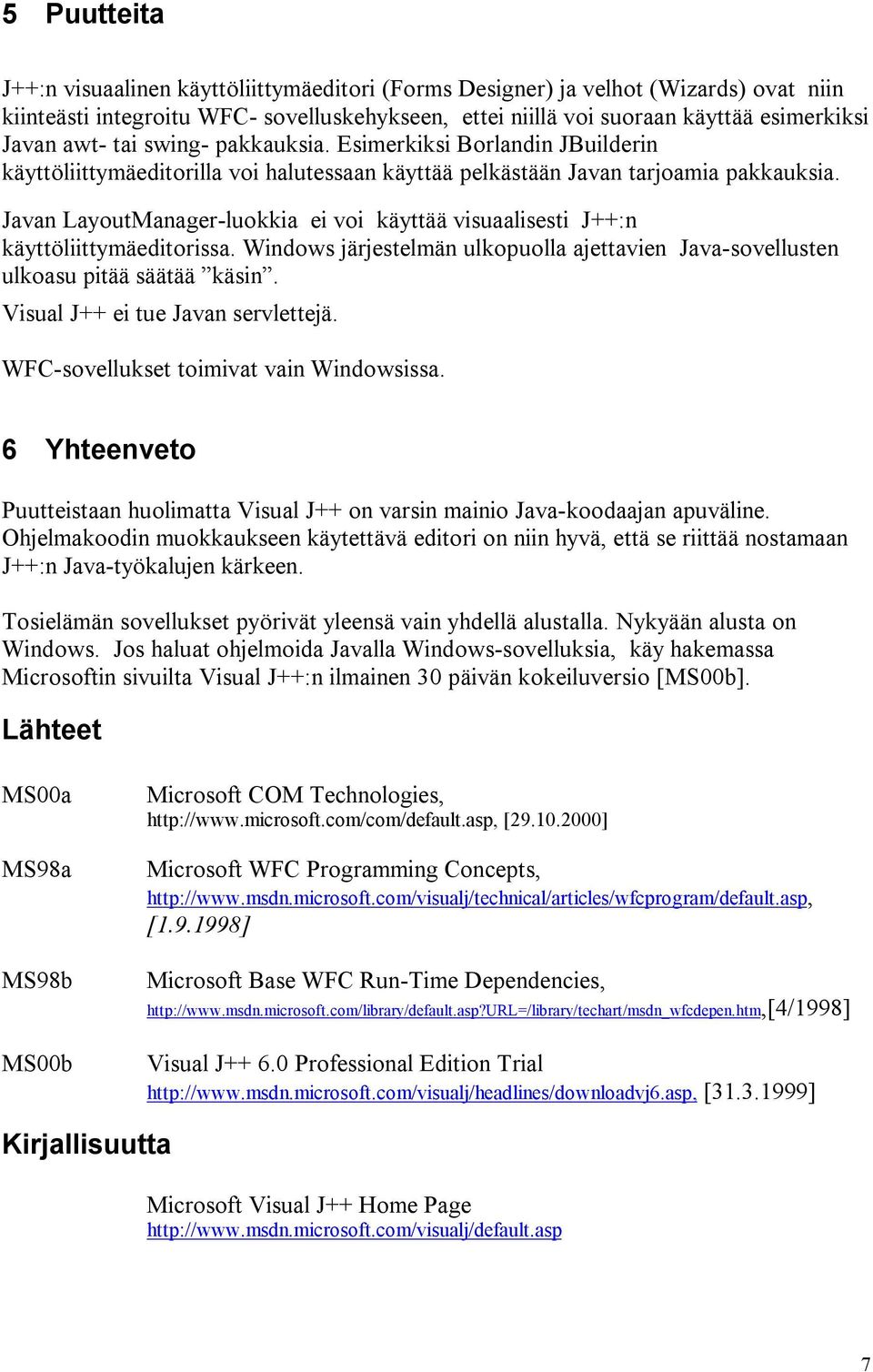 Javan LayoutManager-luokkia ei voi käyttää visuaalisesti J++:n käyttöliittymäeditorissa. Windows järjestelmän ulkopuolla ajettavien Java-sovellusten ulkoasu pitää säätää käsin.