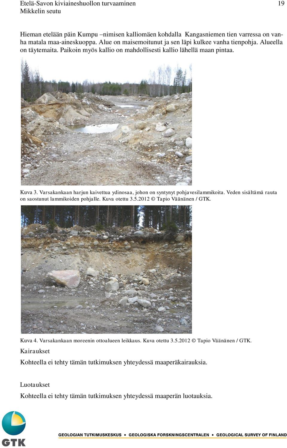 Varsakankaan harjun kaivettua ydinosaa, johon on syntynyt pohjavesilammikoita. Veden sisältämä rauta on saostunut lammikoiden pohjalle. Kuva otettu 3.5.2012 Tapio Väänänen / GTK. Kuva 4.