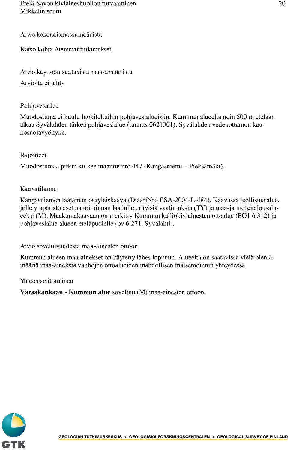 Kummun alueelta noin 500 m etelään alkaa Syvälahden tärkeä pohjavesialue (tunnus 0621301). Syvälahden vedenottamon kaukosuojavyöhyke.