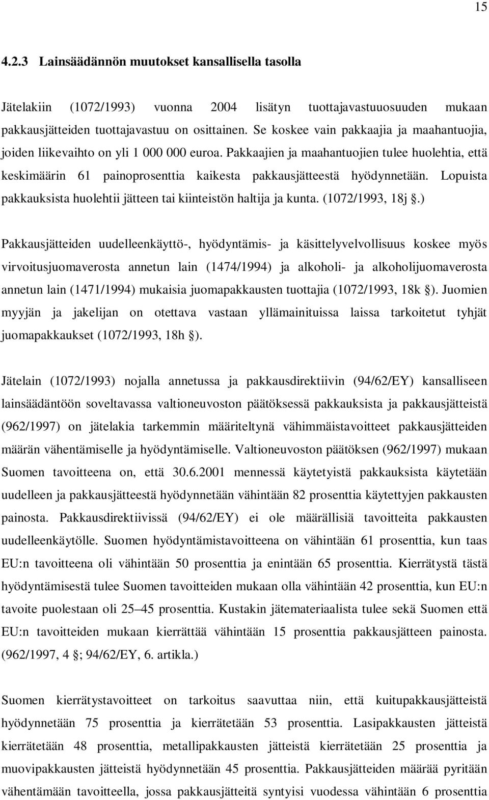 Pakkaajien ja maahantuojien tulee huolehtia, että keskimäärin 61 painoprosenttia kaikesta pakkausjätteestä hyödynnetään. Lopuista pakkauksista huolehtii jätteen tai kiinteistön haltija ja kunta.