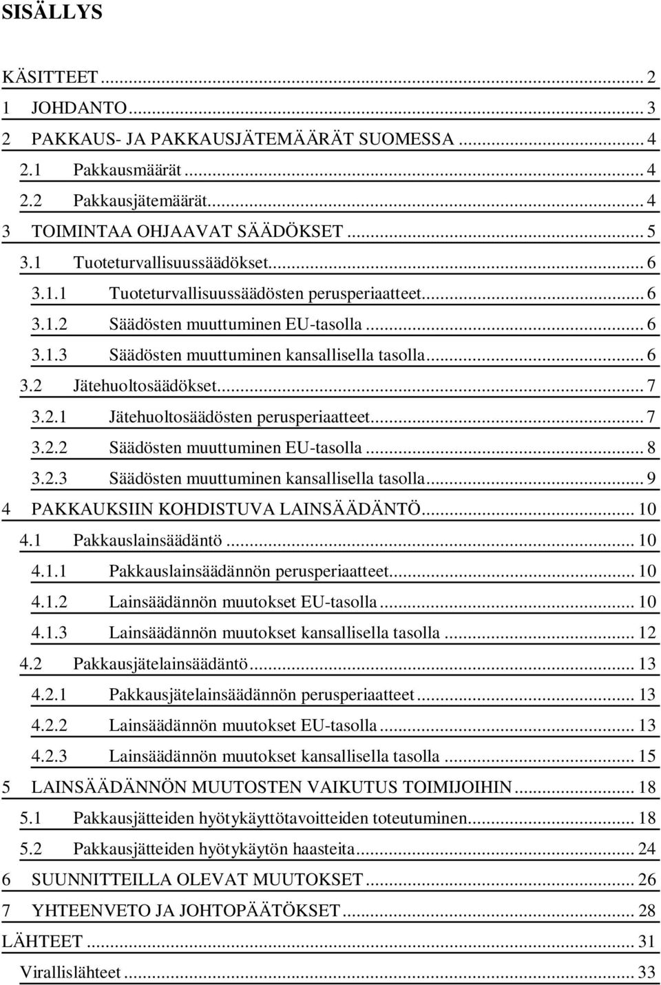 .. 7 3.2.1 Jätehuoltosäädösten perusperiaatteet... 7 3.2.2 Säädösten muuttuminen EU-tasolla... 8 3.2.3 Säädösten muuttuminen kansallisella tasolla... 9 4 PAKKAUKSIIN KOHDISTUVA LAINSÄÄDÄNTÖ... 10 4.