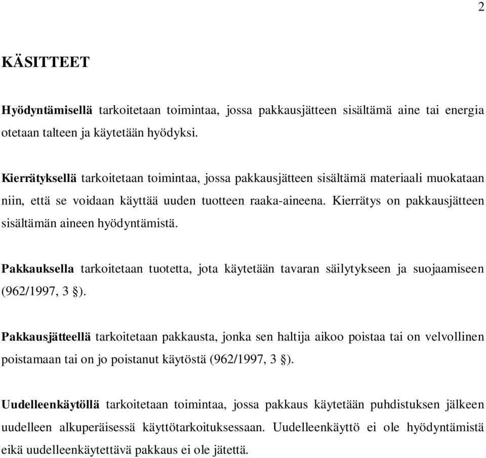 Kierrätys on pakkausjätteen sisältämän aineen hyödyntämistä. Pakkauksella tarkoitetaan tuotetta, jota käytetään tavaran säilytykseen ja suojaamiseen (962/1997, 3 ).