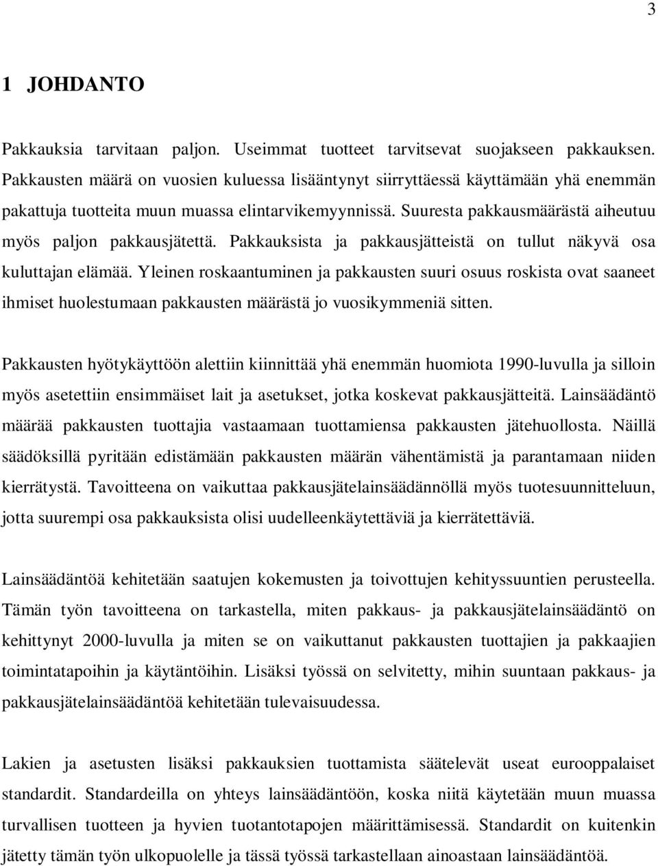 Suuresta pakkausmäärästä aiheutuu myös paljon pakkausjätettä. Pakkauksista ja pakkausjätteistä on tullut näkyvä osa kuluttajan elämää.