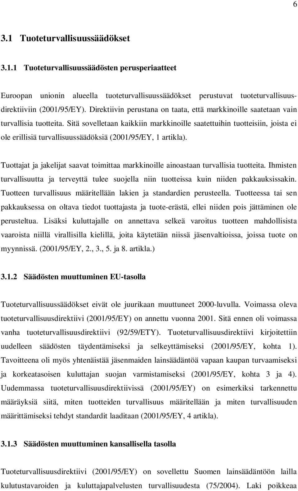 Sitä sovelletaan kaikkiin markkinoille saatettuihin tuotteisiin, joista ei ole erillisiä turvallisuussäädöksiä (2001/95/EY, 1 artikla).