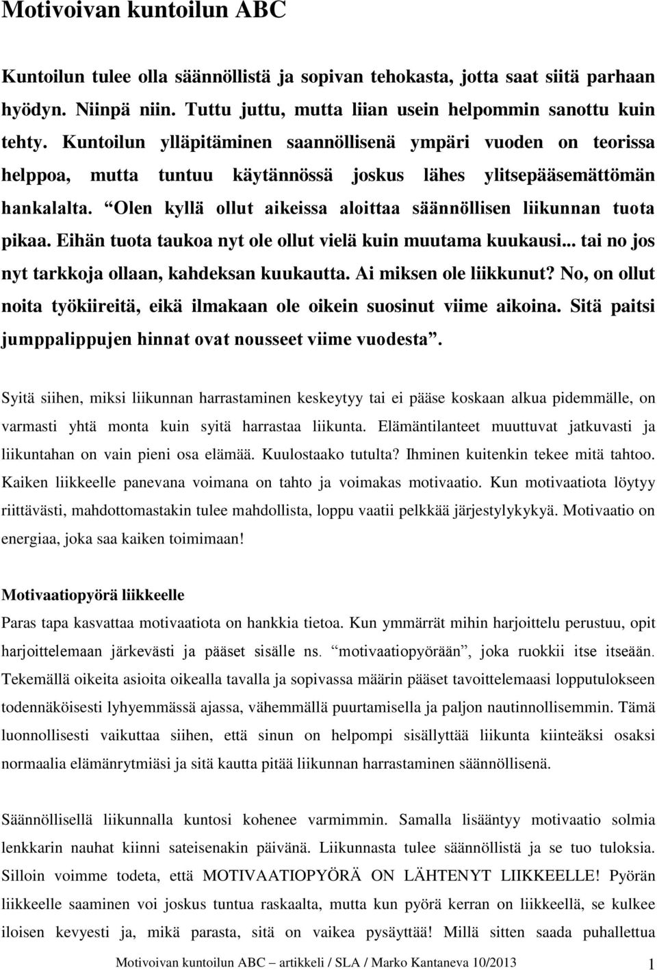 Olen kyllä ollut aikeissa aloittaa säännöllisen liikunnan tuota pikaa. Eihän tuota taukoa nyt ole ollut vielä kuin muutama kuukausi... tai no jos nyt tarkkoja ollaan, kahdeksan kuukautta.
