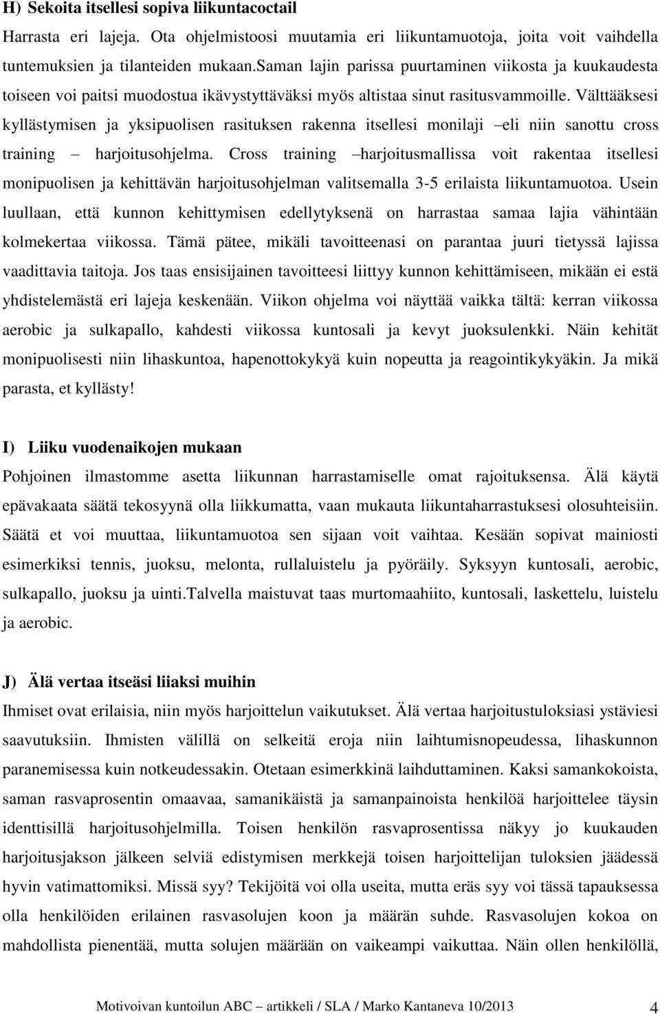 Välttääksesi kyllästymisen ja yksipuolisen rasituksen rakenna itsellesi monilaji eli niin sanottu cross training harjoitusohjelma.
