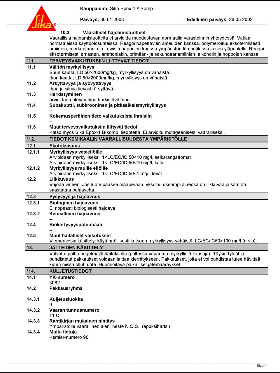 Reagoi eksotermisesti emästen, ammoniakin, primääri- ja sekundaariamiinien, alkoholin ja hoppojen kanssa. *11. TERVEYSVAIKUTUKSIIN LIITTYVÄT TIEDOT 11.