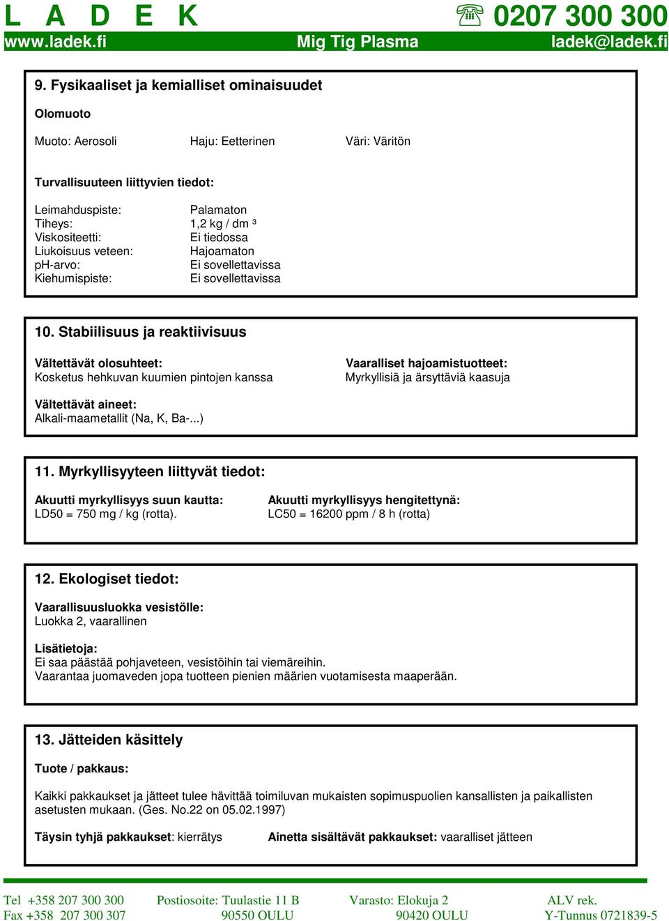 Stabiilisuus ja reaktiivisuus Vältettävät olosuhteet: Kosketus hehkuvan kuumien pintojen kanssa Vaaralliset hajoamistuotteet: Myrkyllisiä ja ärsyttäviä kaasuja Vältettävät aineet: Alkali-maametallit