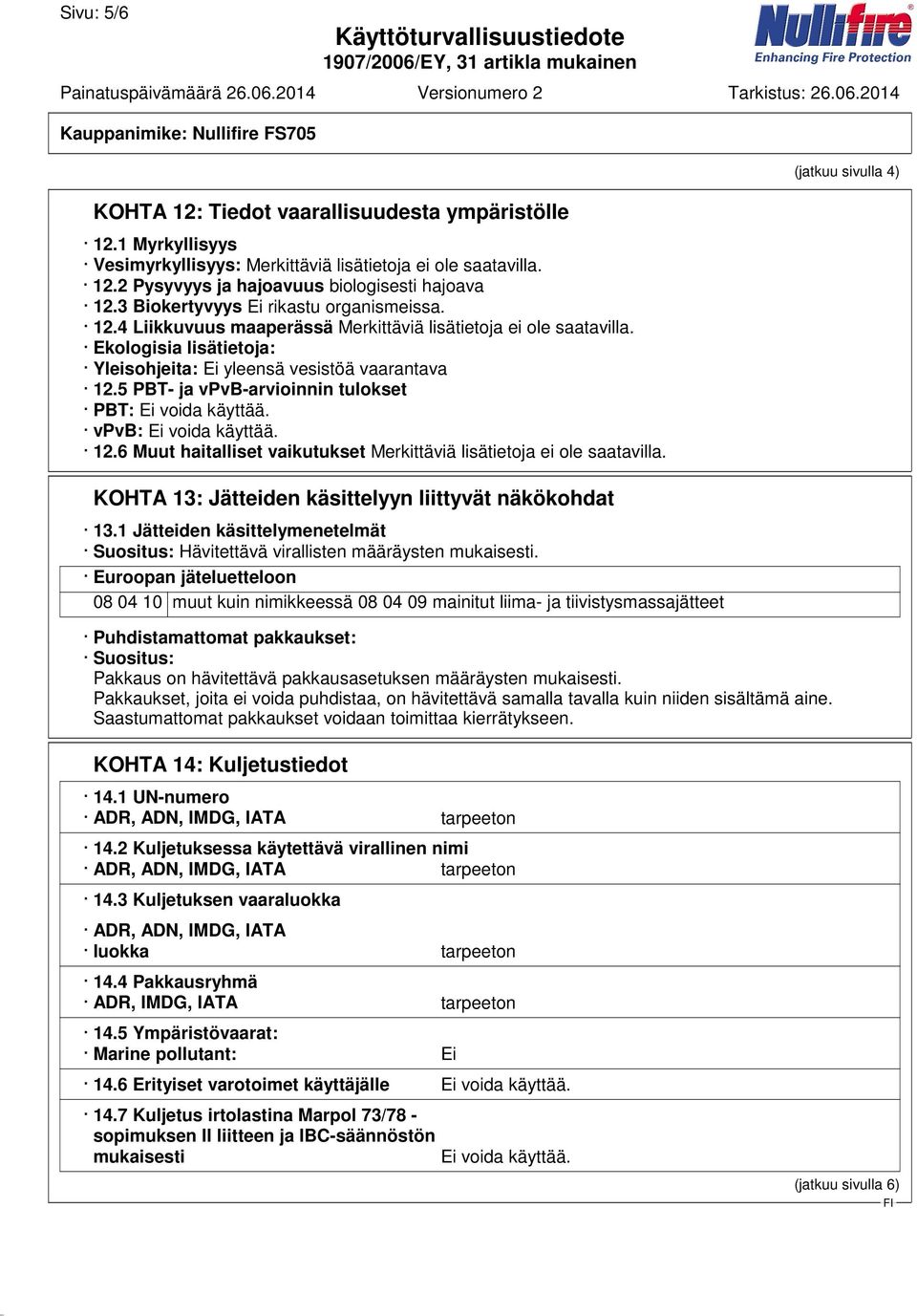 5 PBT- ja vpvb-arvioinnin tulokset PBT: Ei voida käyttää. vpvb: Ei voida käyttää. 12.6 Muut haitalliset vaikutukset Merkittäviä lisätietoja ei ole saatavilla.