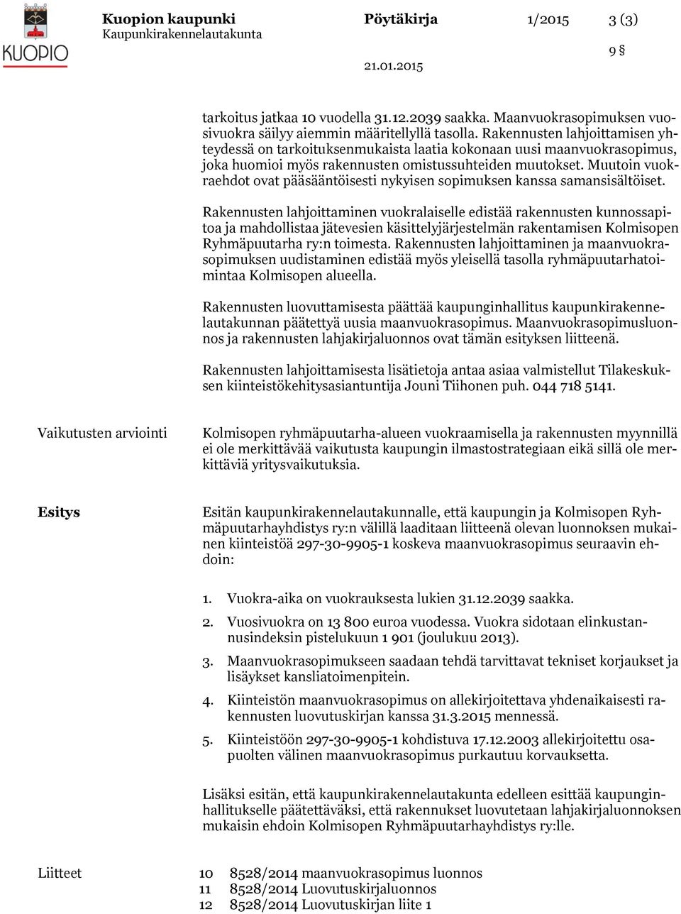 Muutoin vuokraehdot ovat pääsääntöisesti nykyisen sopimuksen kanssa samansisältöiset.