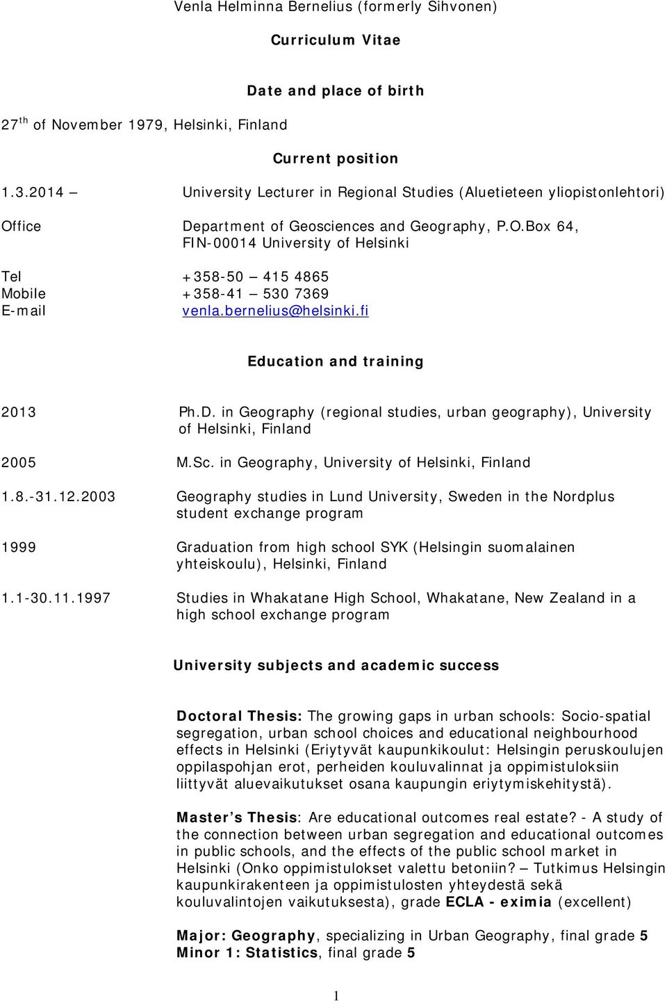 bernelius@helsinki.fi Education and training 2013 Ph.D. in Geography (regional studies, urban geography), University of Helsinki, Finland 2005 M.Sc. in Geography, University of Helsinki, Finland 1.8.