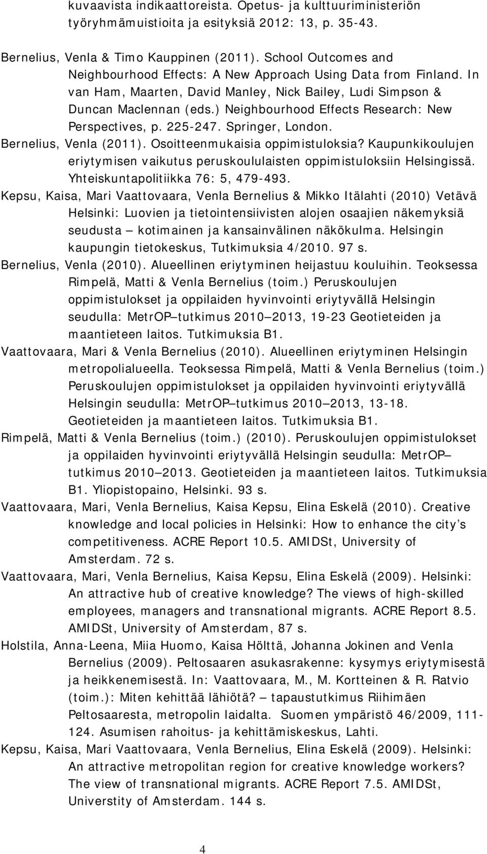 ) Neighbourhood Effects Research: New Perspectives, p. 225-247. Springer, London. Bernelius, Venla (2011). Osoitteenmukaisia oppimistuloksia?