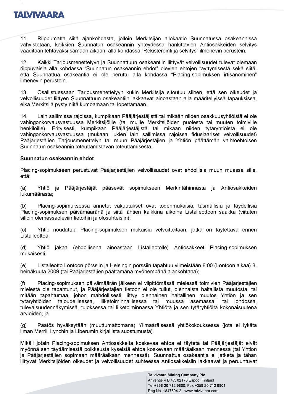 Kaikki Tarjousmenettelyyn ja Suunnattuun osakeantiin liittyvät velvollisuudet tulevat olemaan riippuvaisia alla kohdassa Suunnatun osakeannin ehdot olevien ehtojen täyttymisestä sekä siitä, että
