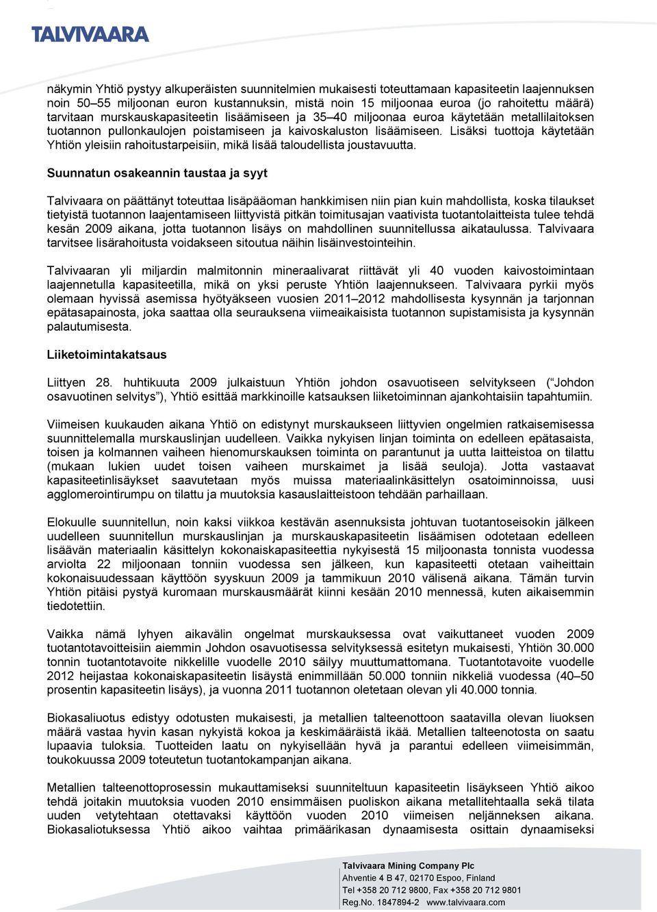 Lisäksi tuottoja käytetään Yhtiön yleisiin rahoitustarpeisiin, mikä lisää taloudellista joustavuutta.