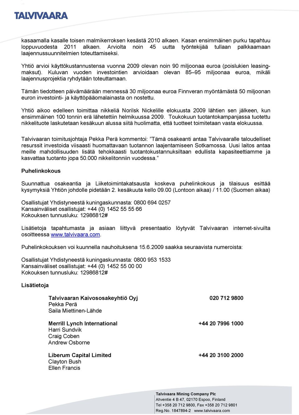 Kuluvan vuoden investointien arvioidaan olevan 85 95 miljoonaa euroa, mikäli laajennusprojektia ryhdytään toteuttamaan.