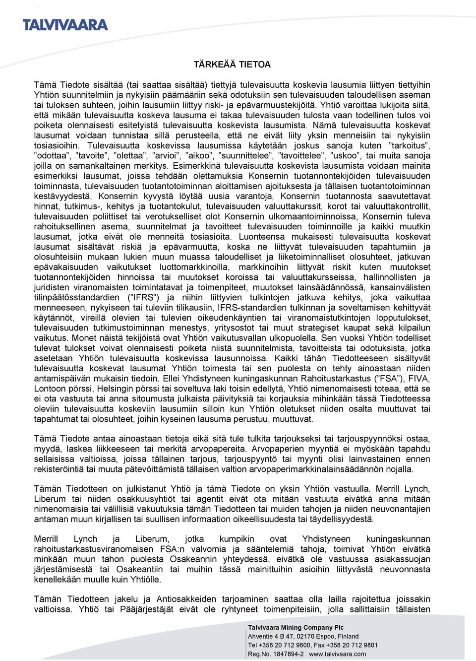 Yhtiö varoittaa lukijoita siitä, että mikään tulevaisuutta koskeva lausuma ei takaa tulevaisuuden tulosta vaan todellinen tulos voi poiketa olennaisesti esitetyistä tulevaisuutta koskevista