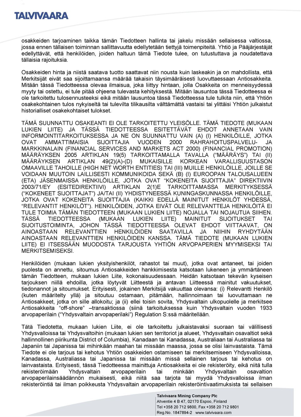 Osakkeiden hinta ja niistä saatava tuotto saattavat niin nousta kuin laskeakin ja on mahdollista, että Merkitsijät eivät saa sijoittamaansa määrää takaisin täysimääräisesti luovuttaessaan