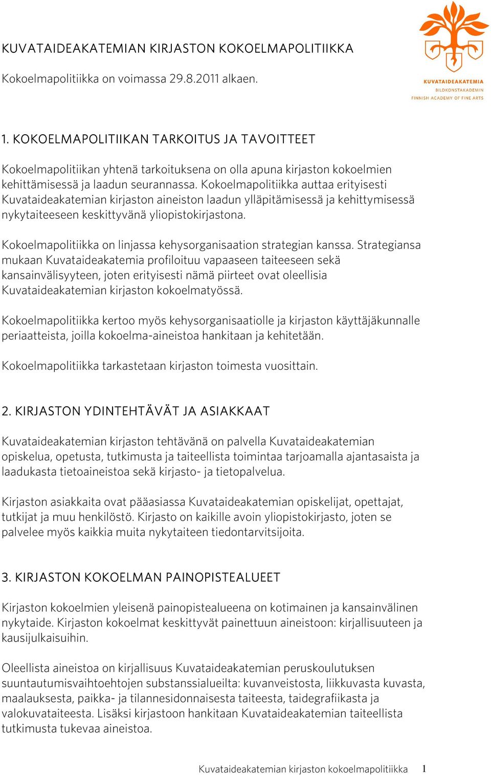 Kokoelmapolitiikka auttaa erityisesti Kuvataideakatemian kirjaston aineiston laadun ylläpitämisessä ja kehittymisessä nykytaiteeseen keskittyvänä yliopistokirjastona.