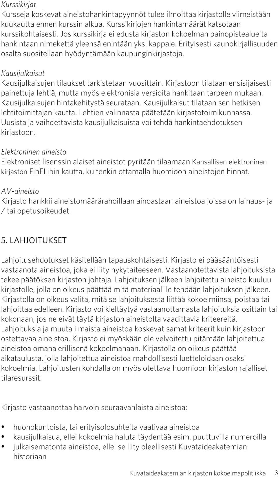 Erityisesti kaunokirjallisuuden osalta suositellaan hyödyntämään kaupunginkirjastoja. Kausijulkaisut Kausijulkaisujen tilaukset tarkistetaan vuosittain.