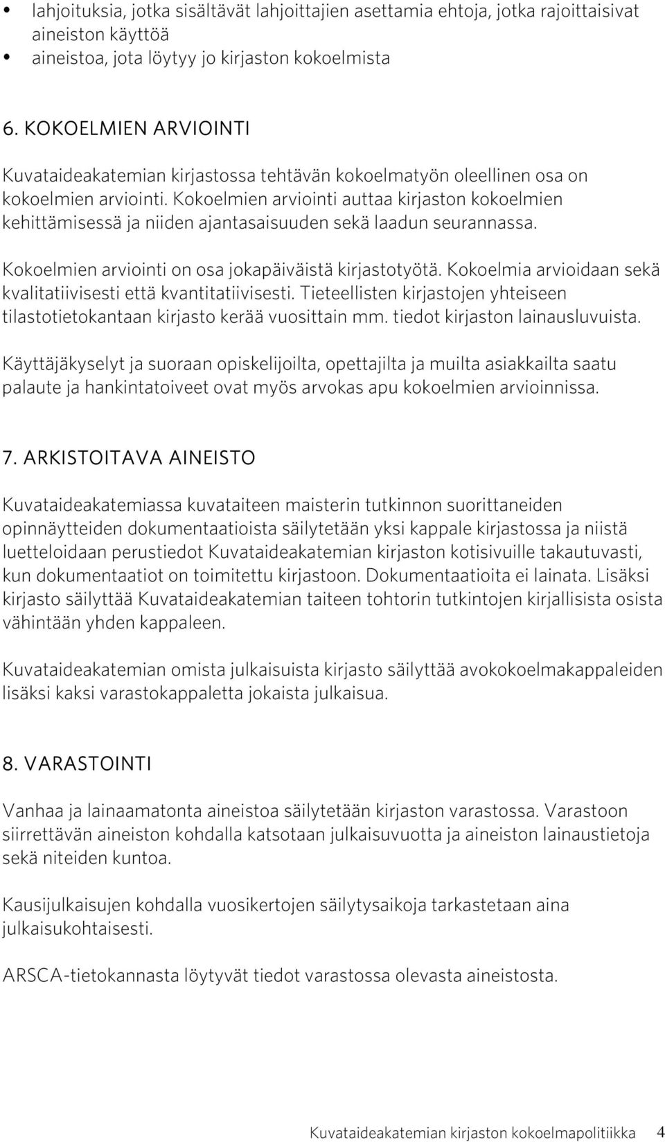 Kokoelmien arviointi auttaa kirjaston kokoelmien kehittämisessä ja niiden ajantasaisuuden sekä laadun seurannassa. Kokoelmien arviointi on osa jokapäiväistä kirjastotyötä.