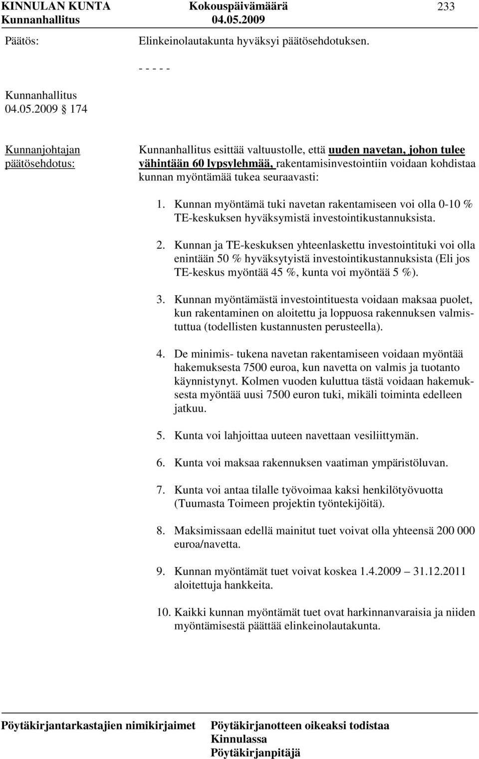 Kunnan myöntämä tuki navetan rakentamiseen voi olla 0-10 % TE-keskuksen hyväksymistä investointikustannuksista. 2.