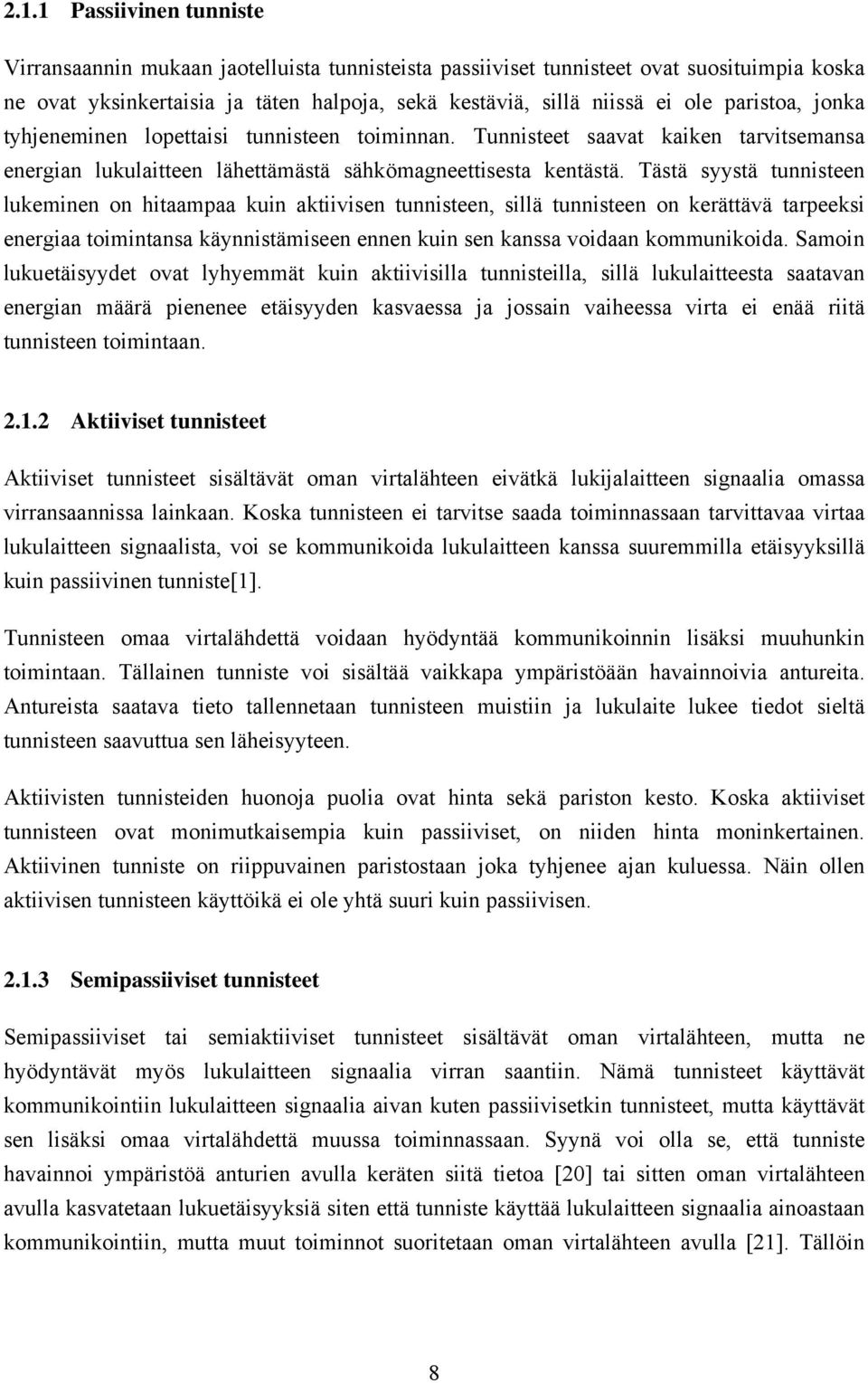 Tästä syystä tunnisteen lukeminen on hitaampaa kuin aktiivisen tunnisteen, sillä tunnisteen on kerättävä tarpeeksi energiaa toimintansa käynnistämiseen ennen kuin sen kanssa voidaan kommunikoida.