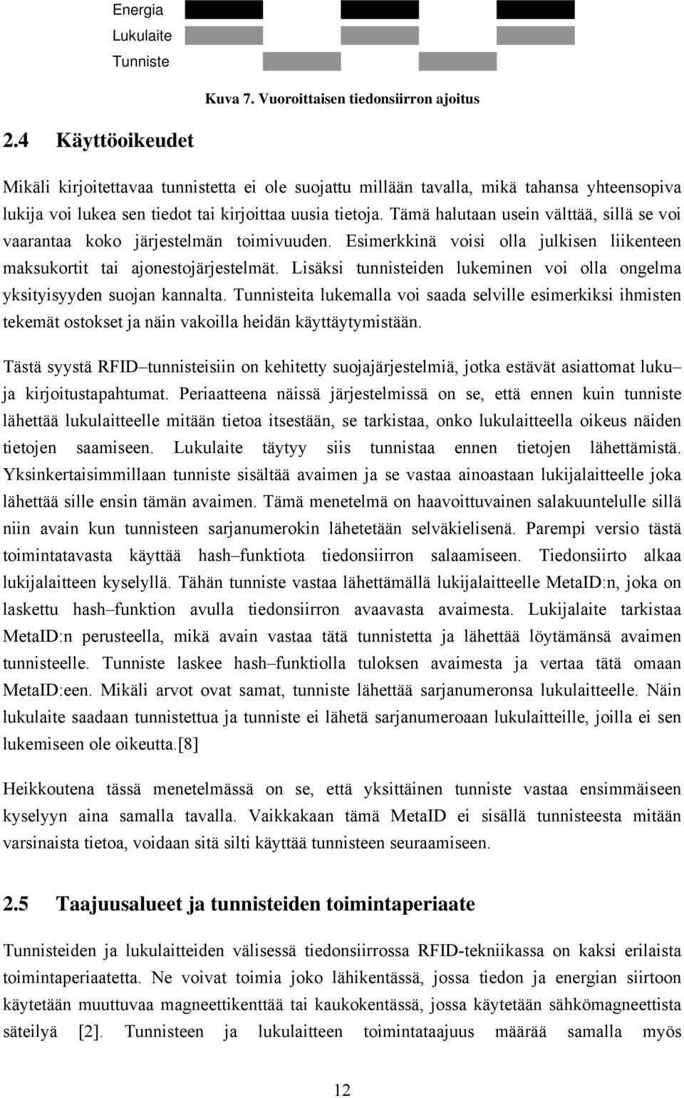 Tämä halutaan usein välttää, sillä se voi vaarantaa koko järjestelmän toimivuuden. Esimerkkinä voisi olla julkisen liikenteen maksukortit tai ajonestojärjestelmät.