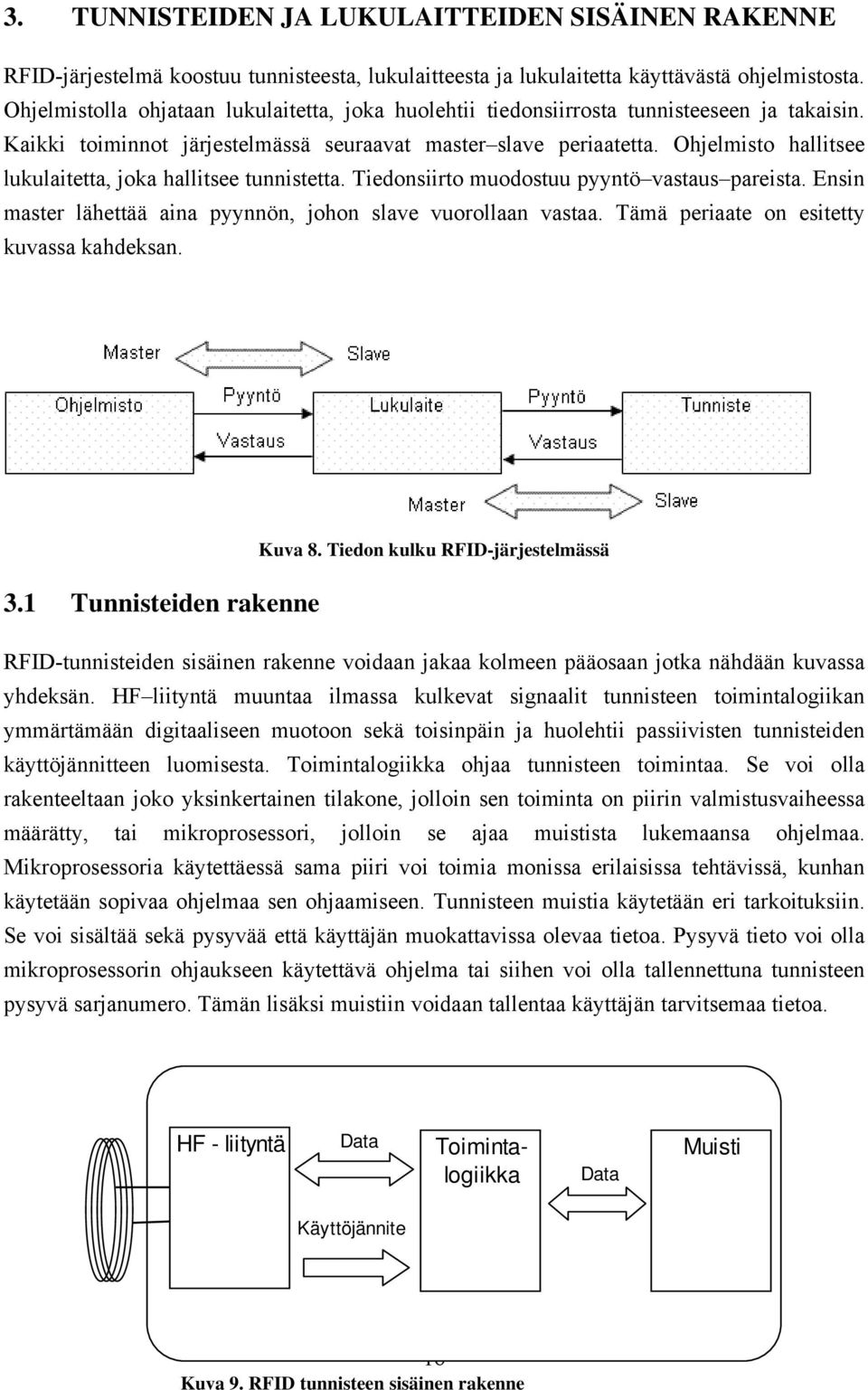 Ohjelmisto hallitsee lukulaitetta, joka hallitsee tunnistetta. Tiedonsiirto muodostuu pyyntö vastaus pareista. Ensin master lähettää aina pyynnön, johon slave vuorollaan vastaa.