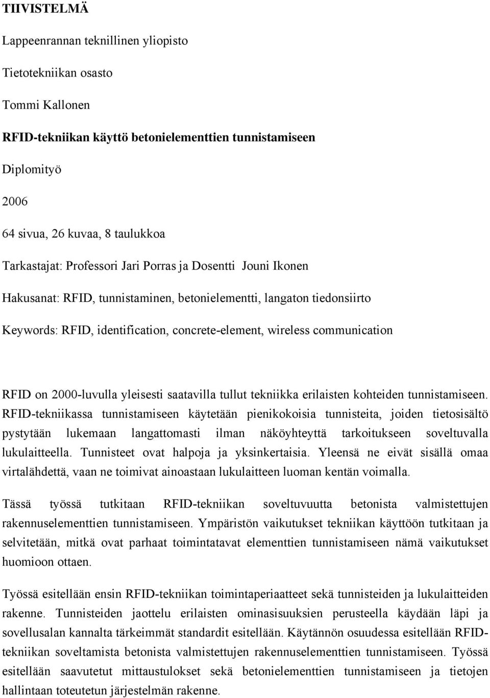 communication RFID on 2000-luvulla yleisesti saatavilla tullut tekniikka erilaisten kohteiden tunnistamiseen.