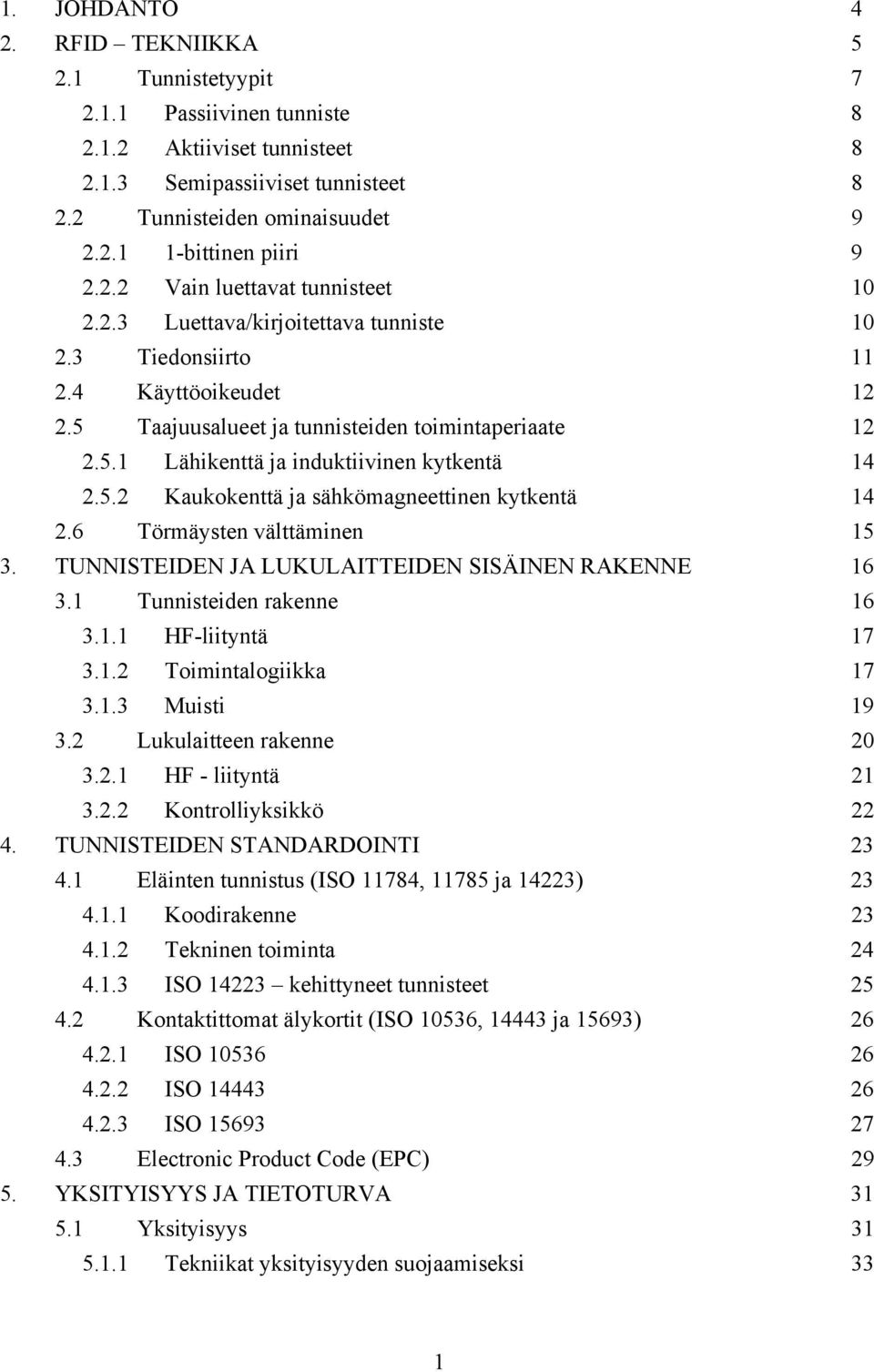 5.2 Kaukokenttä ja sähkömagneettinen kytkentä 14 2.6 Törmäysten välttäminen 15 3. TUNNISTEIDEN JA LUKULAITTEIDEN SISÄINEN RAKENNE 16 3.1 Tunnisteiden rakenne 16 3.1.1 HF-liityntä 17 3.1.2 Toimintalogiikka 17 3.