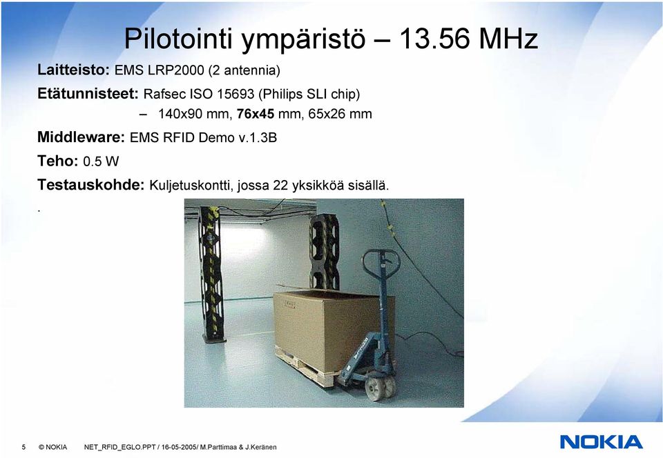 (Philips SLI chip) 140x90 mm, 76x45 mm, 65x26 mm Middleware: EMS RFID Demo v.1.3b Teho: 0.